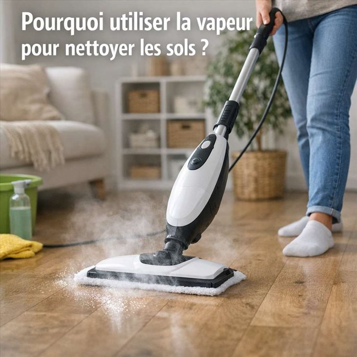 Pourquoi utiliser la vapeur pour nettoyer les sols ? Guide pratique